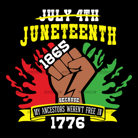 Juneteenth_1865_Because_My_Ancestors_Weren_t_Free_In_1776_Hand-2.png