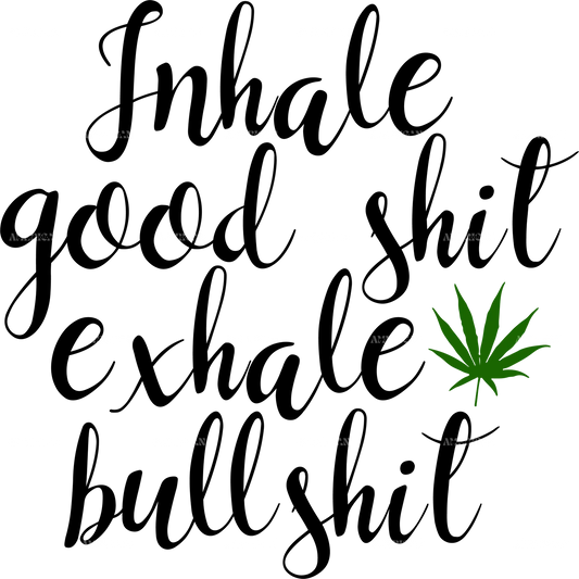 inhale_good_shit_exhale_bullshit.png