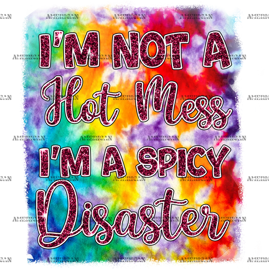I_m_Not_A_Hot_Mess_I_m_A_Spicy_Disaster.png