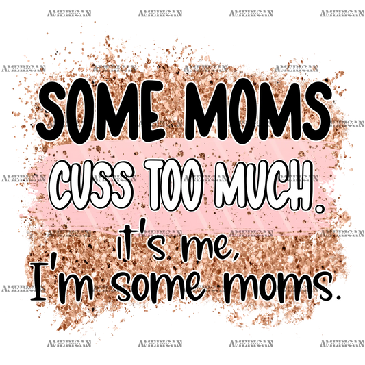 Some_Moms_Cuss_Too_Much_It_s_Me_I_m_Some_Moms.png