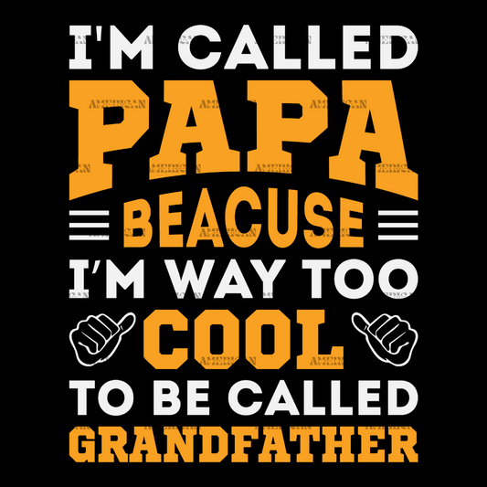 I_m_Called_Papa_Because_I_m_Way_Too_Cool_To_Be_Called_Grandfather