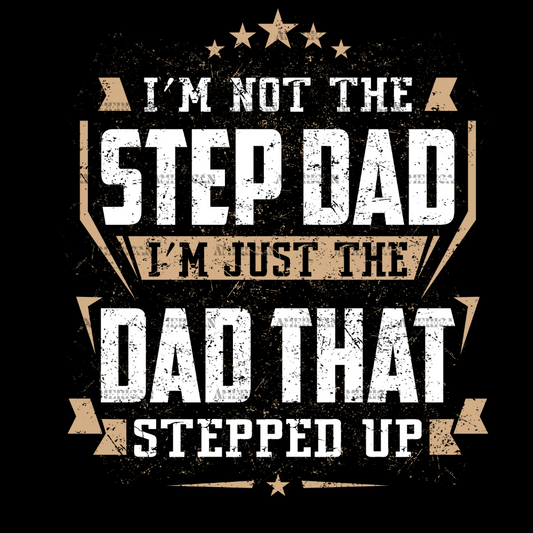 I_m_Not_The_Step_Dad_I_m_Just_The_Dad_That_Stepped_Up